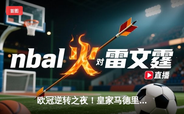 欧冠逆转之夜！皇家马德里加时3:1绝杀曼城 本泽马点射定乾坤